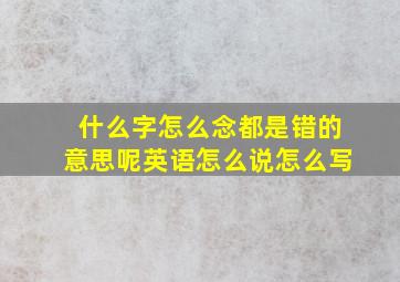 什么字怎么念都是错的意思呢英语怎么说怎么写