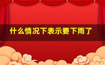 什么情况下表示要下雨了