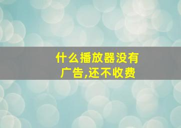 什么播放器没有广告,还不收费