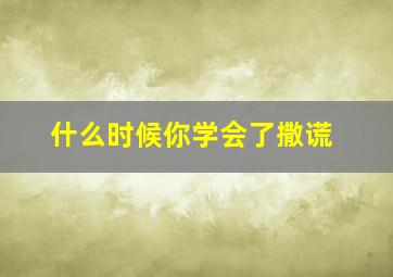 什么时候你学会了撒谎