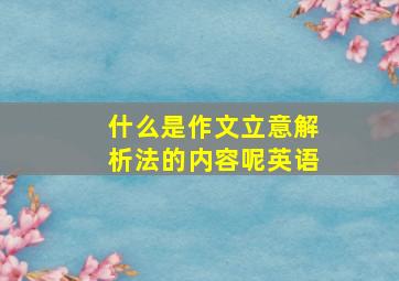 什么是作文立意解析法的内容呢英语