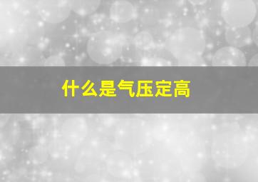 什么是气压定高