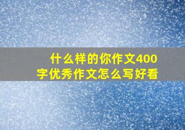 什么样的你作文400字优秀作文怎么写好看