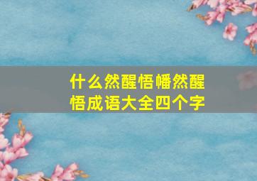 什么然醒悟幡然醒悟成语大全四个字