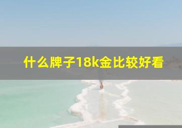 什么牌子18k金比较好看