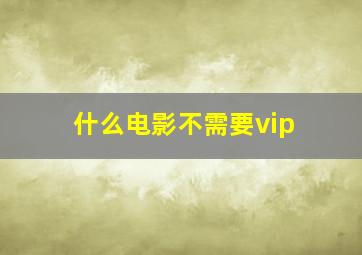 什么电影不需要vip