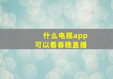 什么电视app可以看春晚直播