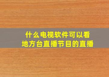 什么电视软件可以看地方台直播节目的直播