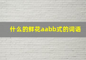 什么的鲜花aabb式的词语