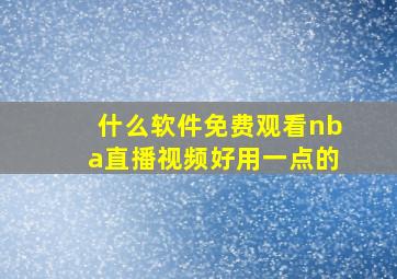 什么软件免费观看nba直播视频好用一点的