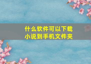 什么软件可以下载小说到手机文件夹