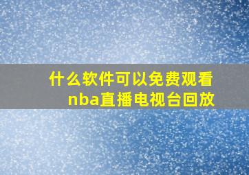 什么软件可以免费观看nba直播电视台回放