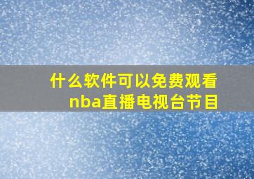 什么软件可以免费观看nba直播电视台节目