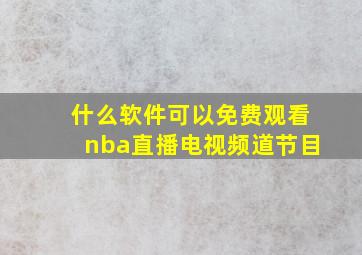 什么软件可以免费观看nba直播电视频道节目