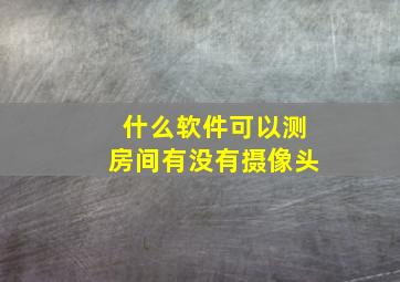 什么软件可以测房间有没有摄像头