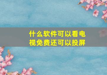 什么软件可以看电视免费还可以投屏