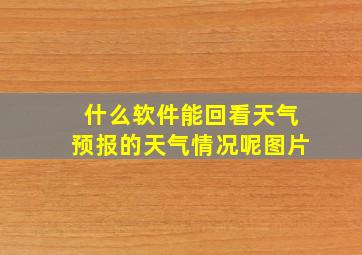 什么软件能回看天气预报的天气情况呢图片