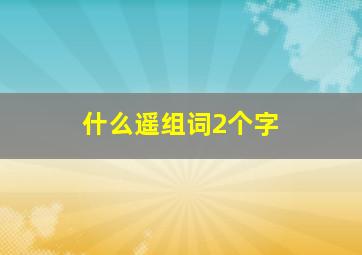 什么遥组词2个字