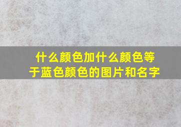 什么颜色加什么颜色等于蓝色颜色的图片和名字