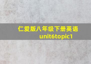 仁爱版八年级下册英语unit6topic1