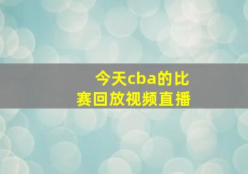 今天cba的比赛回放视频直播