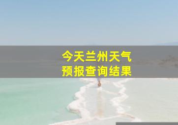 今天兰州天气预报查询结果