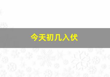 今天初几入伏