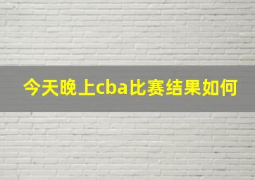 今天晚上cba比赛结果如何