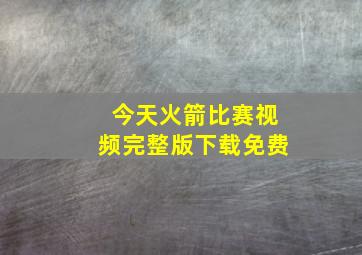 今天火箭比赛视频完整版下载免费