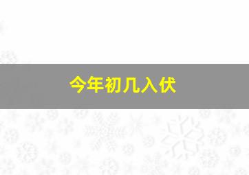 今年初几入伏