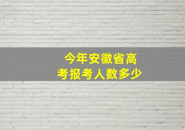 今年安徽省高考报考人数多少