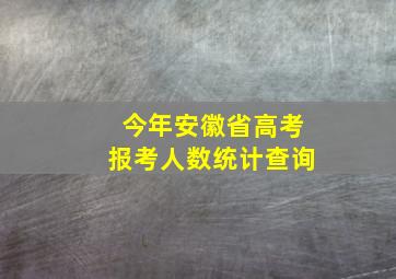 今年安徽省高考报考人数统计查询