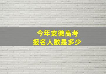 今年安徽高考报名人数是多少