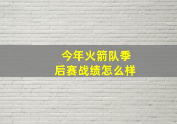 今年火箭队季后赛战绩怎么样