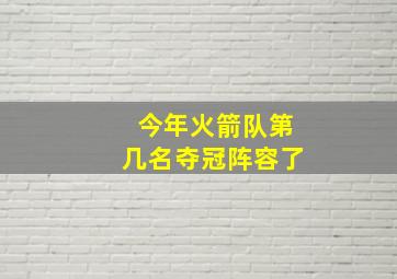 今年火箭队第几名夺冠阵容了