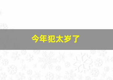 今年犯太岁了