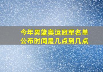 今年男篮奥运冠军名单公布时间是几点到几点