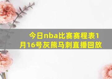 今日nba比赛赛程表1月16号灰熊马刺直播回放