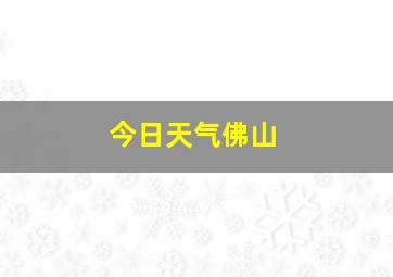 今日天气佛山