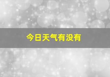 今日天气有没有