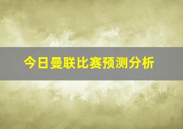 今日曼联比赛预测分析