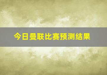 今日曼联比赛预测结果