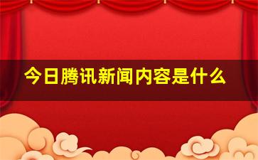 今日腾讯新闻内容是什么