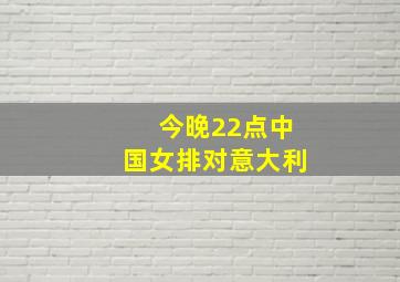 今晚22点中国女排对意大利