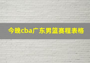 今晚cba广东男篮赛程表格