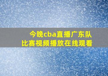 今晚cba直播广东队比赛视频播放在线观看