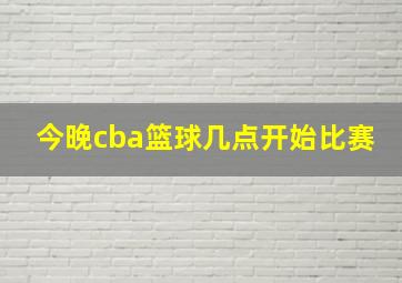 今晚cba篮球几点开始比赛