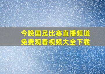 今晚国足比赛直播频道免费观看视频大全下载