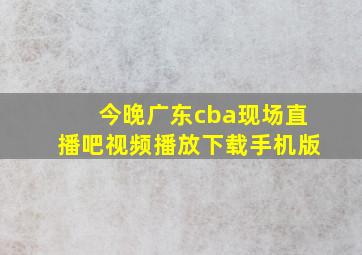 今晚广东cba现场直播吧视频播放下载手机版