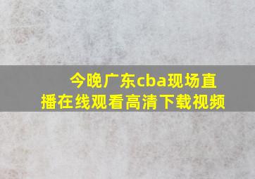 今晚广东cba现场直播在线观看高清下载视频